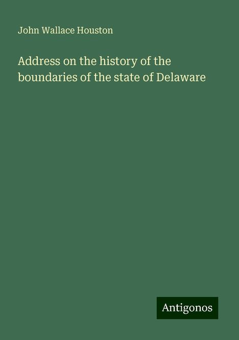 John Wallace Houston: Address on the history of the boundaries of the state of Delaware, Buch