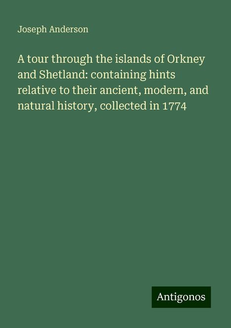 Joseph Anderson: A tour through the islands of Orkney and Shetland: containing hints relative to their ancient, modern, and natural history, collected in 1774, Buch