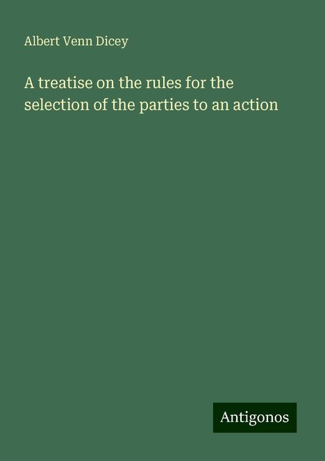 Albert Venn Dicey: A treatise on the rules for the selection of the parties to an action, Buch