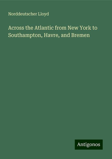 Norddeutscher Lloyd: Across the Atlantic from New York to Southampton, Havre, and Bremen, Buch