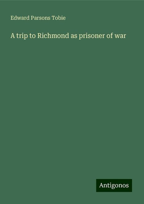 Edward Parsons Tobie: A trip to Richmond as prisoner of war, Buch