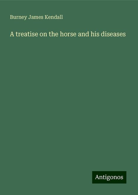 Burney James Kendall: A treatise on the horse and his diseases, Buch