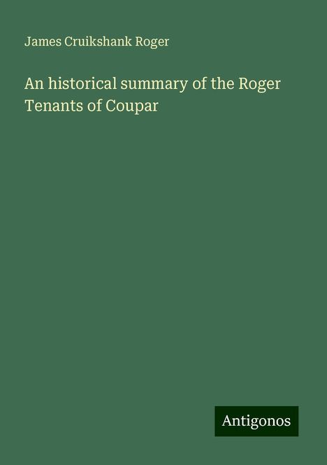 James Cruikshank Roger: An historical summary of the Roger Tenants of Coupar, Buch