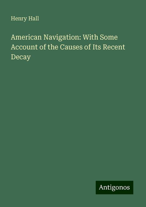 Henry Hall: American Navigation: With Some Account of the Causes of Its Recent Decay, Buch