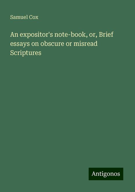 Samuel Cox: An expositor's note-book, or, Brief essays on obscure or misread Scriptures, Buch