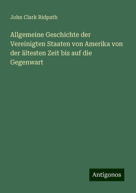 John Clark Ridpath: Allgemeine Geschichte der Vereinigten Staaten von Amerika von der ältesten Zeit bis auf die Gegenwart, Buch