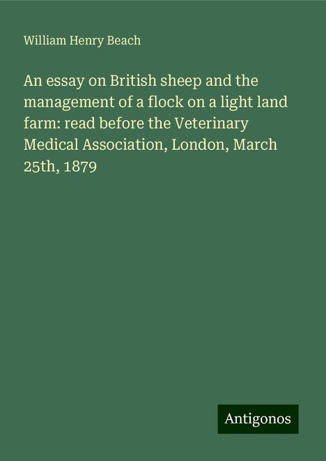 William Henry Beach: An essay on British sheep and the management of a flock on a light land farm: read before the Veterinary Medical Association, London, March 25th, 1879, Buch