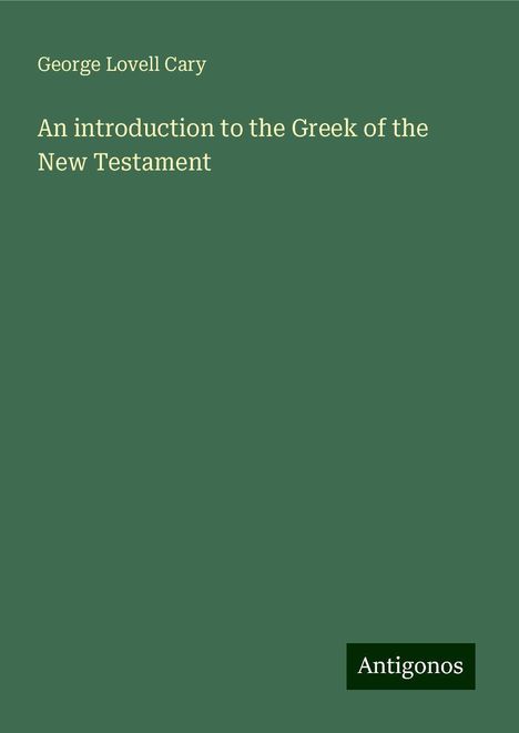 George Lovell Cary: An introduction to the Greek of the New Testament, Buch