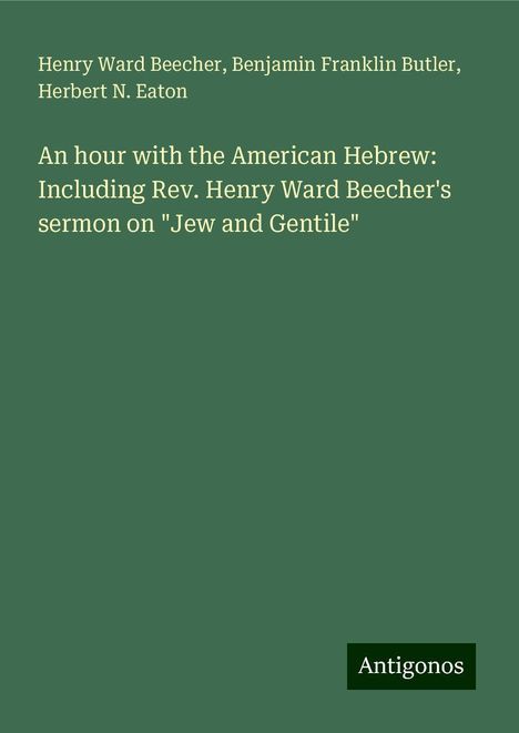 Henry Ward Beecher: An hour with the American Hebrew: Including Rev. Henry Ward Beecher's sermon on "Jew and Gentile", Buch