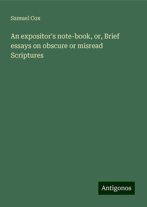 Samuel Cox: An expositor's note-book, or, Brief essays on obscure or misread Scriptures, Buch