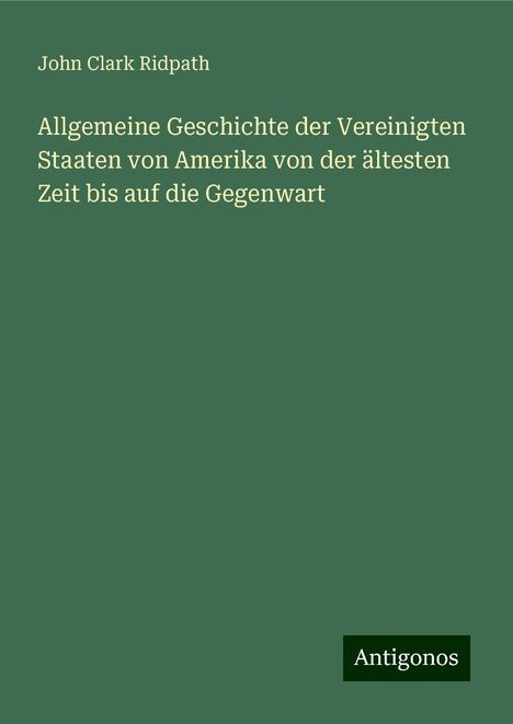 John Clark Ridpath: Allgemeine Geschichte der Vereinigten Staaten von Amerika von der ältesten Zeit bis auf die Gegenwart, Buch