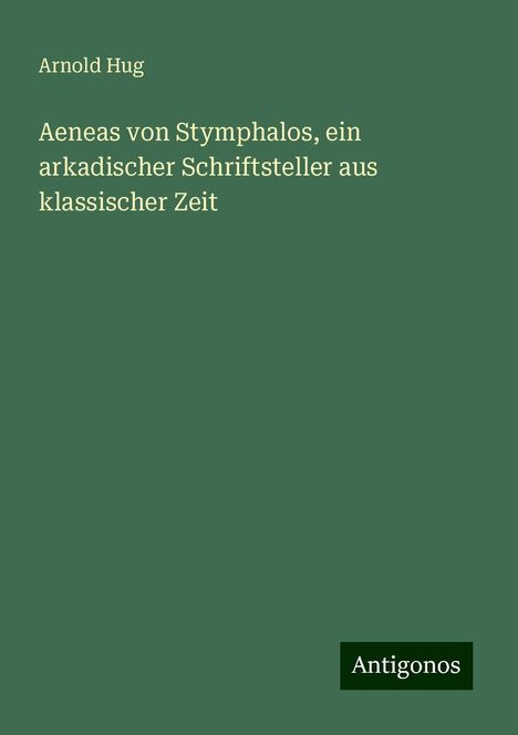 Arnold Hug: Aeneas von Stymphalos, ein arkadischer Schriftsteller aus klassischer Zeit, Buch