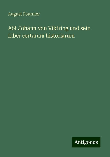 August Fournier: Abt Johann von Viktring und sein Liber certarum historiarum, Buch