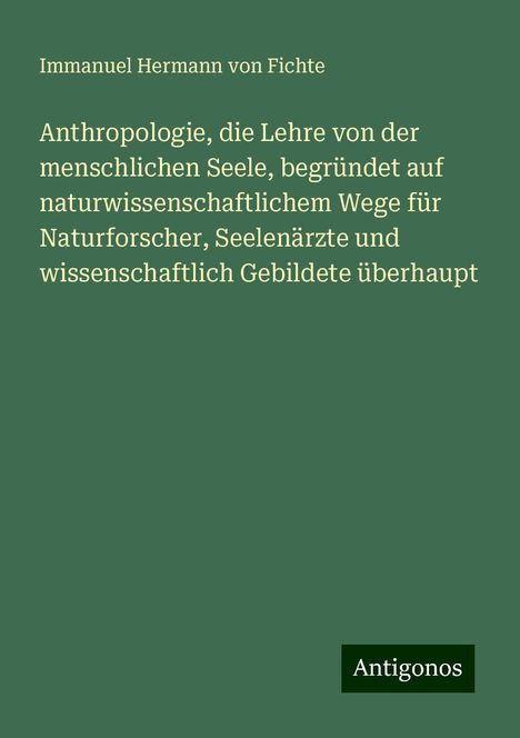 Immanuel Hermann Von Fichte: Anthropologie, die Lehre von der menschlichen Seele, begründet auf naturwissenschaftlichem Wege für Naturforscher, Seelenärzte und wissenschaftlich Gebildete überhaupt, Buch