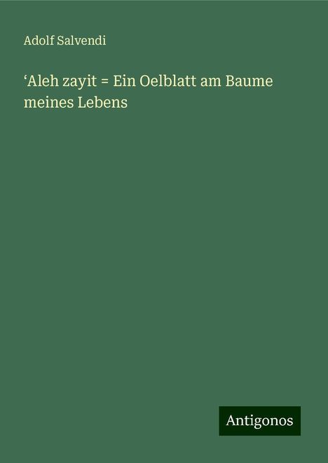 Adolf Salvendi: ¿Aleh zayit = Ein Oelblatt am Baume meines Lebens, Buch