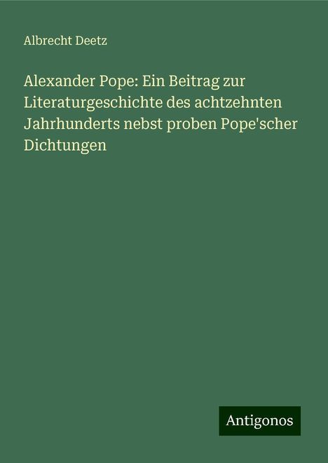 Albrecht Deetz: Alexander Pope: Ein Beitrag zur Literaturgeschichte des achtzehnten Jahrhunderts nebst proben Pope'scher Dichtungen, Buch