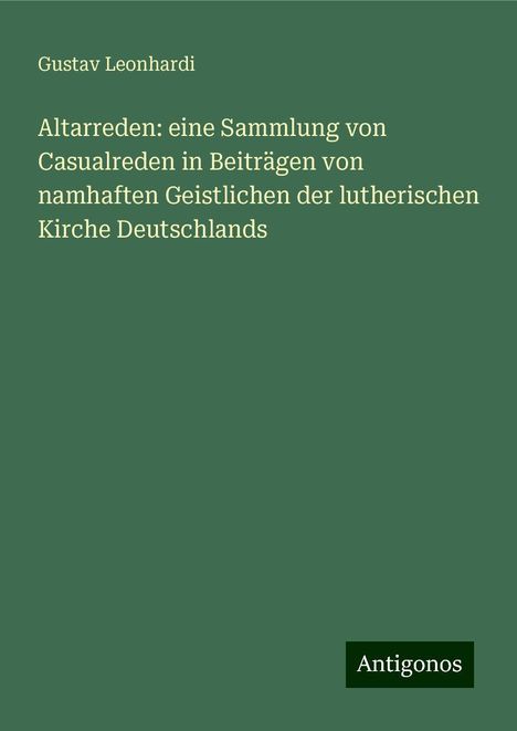 Gustav Leonhardi: Altarreden: eine Sammlung von Casualreden in Beiträgen von namhaften Geistlichen der lutherischen Kirche Deutschlands, Buch