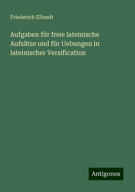 Friederich Ellendt: Aufgaben für freie lateinische Aufsätze und für Uebungen in lateinischer Versification, Buch