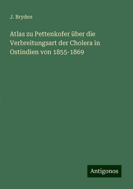 J. Bryden: Atlas zu Pettenkofer über die Verbreitungsart der Cholera in Ostindien von 1855-1869, Buch