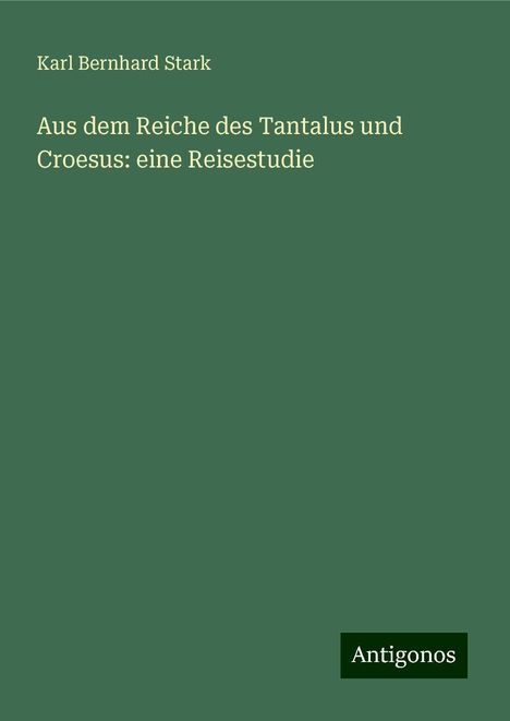 Karl Bernhard Stark: Aus dem Reiche des Tantalus und Croesus: eine Reisestudie, Buch