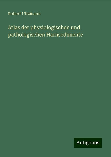 Robert Ultzmann: Atlas der physiologischen und pathologischen Harnsedimente, Buch