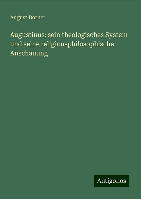 August Dorner: Augustinus: sein theologisches System und seine religionsphilosophische Anschauung, Buch