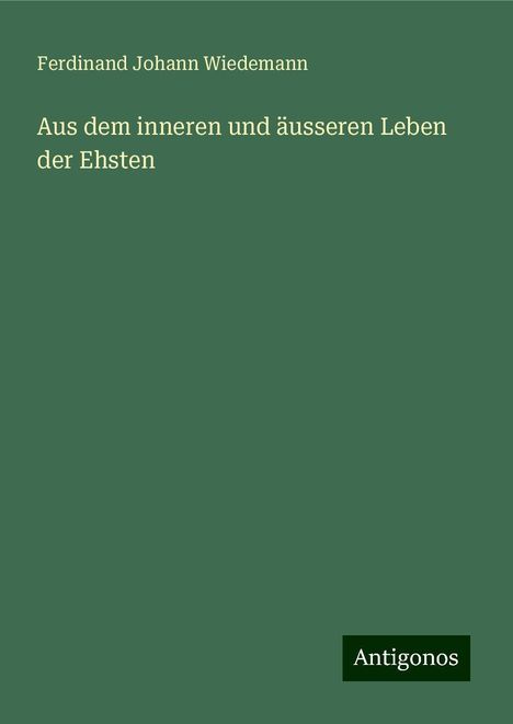 Ferdinand Johann Wiedemann: Aus dem inneren und äusseren Leben der Ehsten, Buch