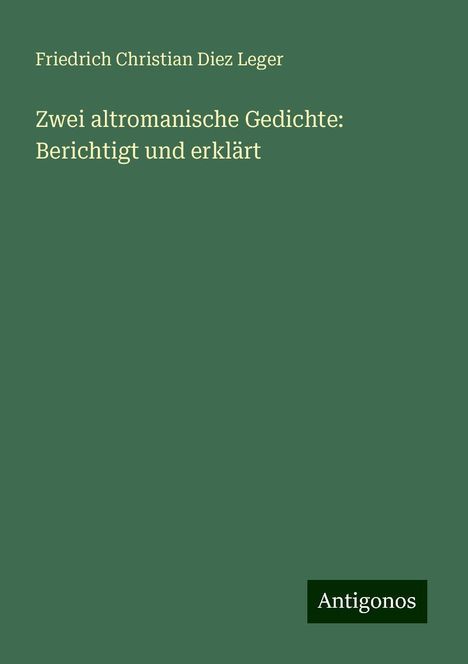 Friedrich Christian Diez Leger: Zwei altromanische Gedichte: Berichtigt und erklärt, Buch