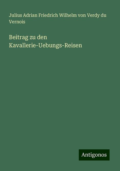 Julius Adrian Friedrich Wilhelm von Verdy du Vernois: Beitrag zu den Kavallerie-Uebungs-Reisen, Buch