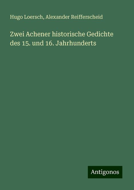 Hugo Loersch: Zwei Achener historische Gedichte des 15. und 16. Jahrhunderts, Buch