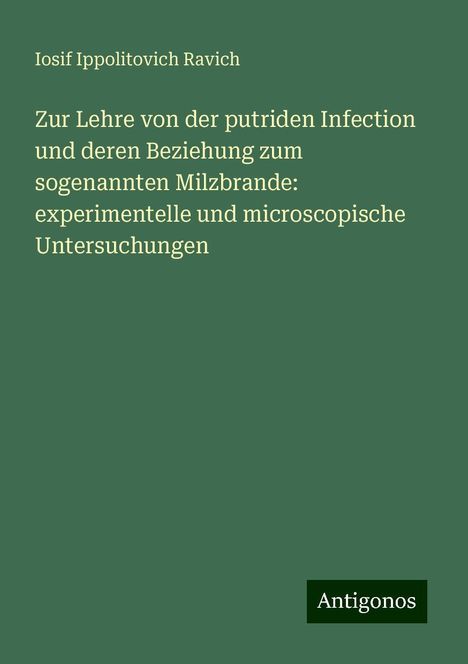 Iosif Ippolitovich Ravich: Zur Lehre von der putriden Infection und deren Beziehung zum sogenannten Milzbrande: experimentelle und microscopische Untersuchungen, Buch