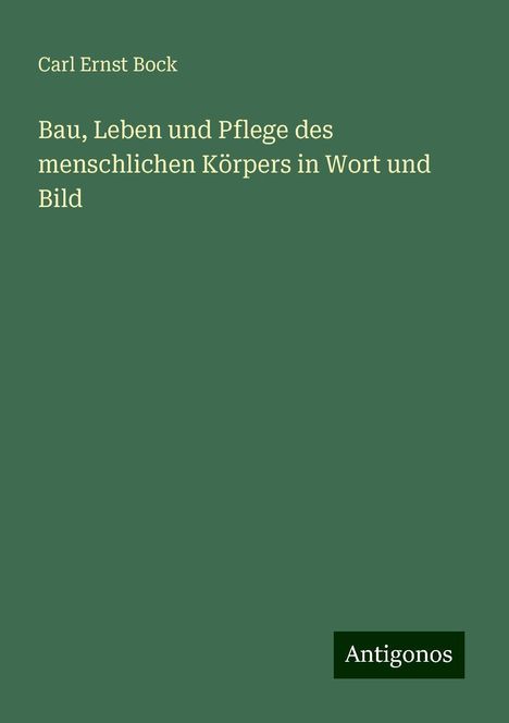 Carl Ernst Bock: Bau, Leben und Pflege des menschlichen Körpers in Wort und Bild, Buch