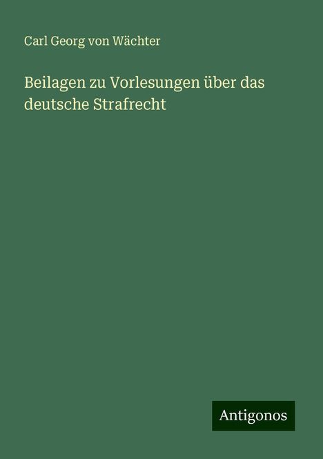 Carl Georg von Wächter: Beilagen zu Vorlesungen über das deutsche Strafrecht, Buch