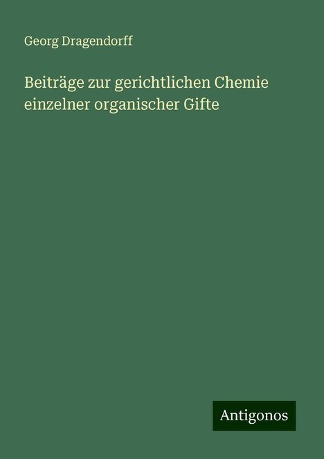 Georg Dragendorff: Beiträge zur gerichtlichen Chemie einzelner organischer Gifte, Buch