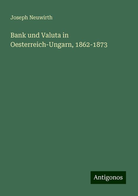 Joseph Neuwirth: Bank und Valuta in Oesterreich-Ungarn, 1862-1873, Buch