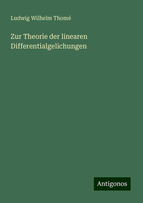 Ludwig Wilhelm Thomé: Zur Theorie der linearen Differentialgelichungen, Buch