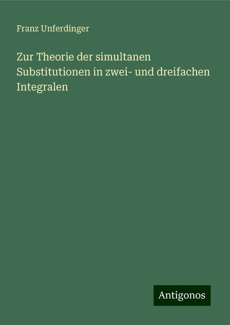 Franz Unferdinger: Zur Theorie der simultanen Substitutionen in zwei- und dreifachen Integralen, Buch