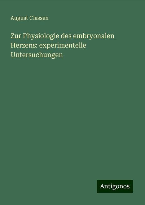 August Classen: Zur Physiologie des embryonalen Herzens: experimentelle Untersuchungen, Buch