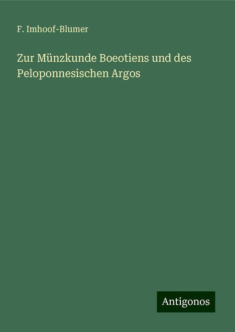 F. Imhoof-Blumer: Zur Münzkunde Boeotiens und des Peloponnesischen Argos, Buch