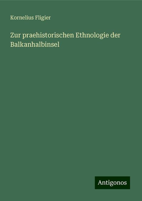 Kornelius Fligier: Zur praehistorischen Ethnologie der Balkanhalbinsel, Buch