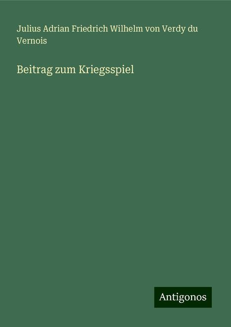 Julius Adrian Friedrich Wilhelm von Verdy du Vernois: Beitrag zum Kriegsspiel, Buch