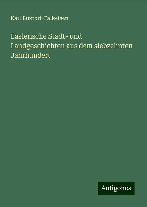 Karl Buxtorf-Falkeisen: Baslerische Stadt- und Landgeschichten aus dem siebzehnten Jahrhundert, Buch