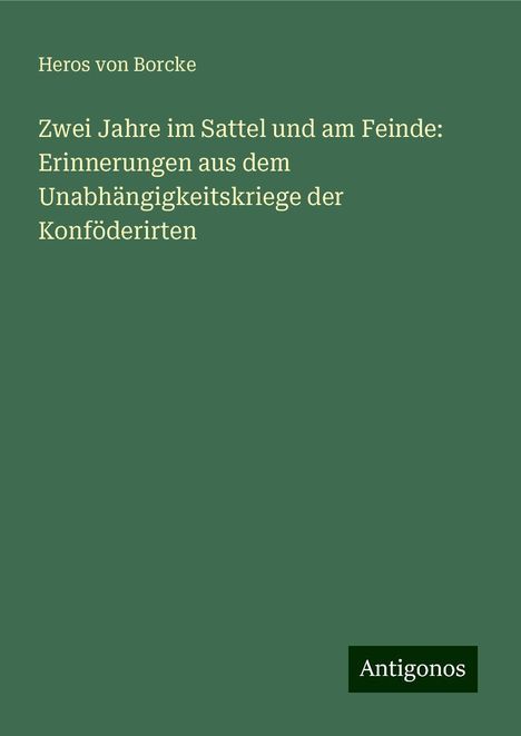 Heros Von Borcke: Zwei Jahre im Sattel und am Feinde: Erinnerungen aus dem Unabhängigkeitskriege der Konföderirten, Buch