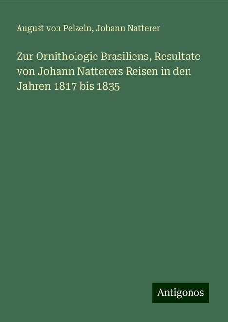 August Von Pelzeln: Zur Ornithologie Brasiliens, Resultate von Johann Natterers Reisen in den Jahren 1817 bis 1835, Buch