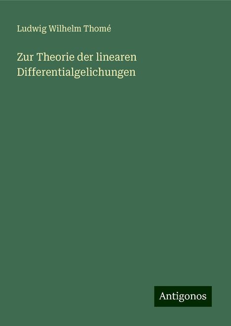 Ludwig Wilhelm Thomé: Zur Theorie der linearen Differentialgelichungen, Buch