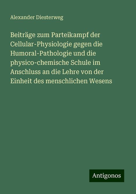 Alexander Diesterweg: Beiträge zum Parteikampf der Cellular-Physiologie gegen die Humoral-Pathologie und die physico-chemische Schule im Anschluss an die Lehre von der Einheit des menschlichen Wesens, Buch