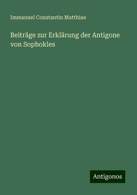 Immanuel Constantin Matthiae: Beiträge zur Erklärung der Antigone von Sophokles, Buch