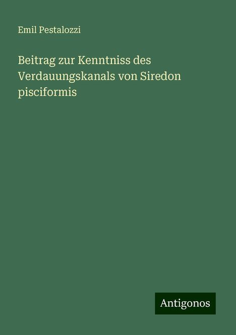 Emil Pestalozzi: Beitrag zur Kenntniss des Verdauungskanals von Siredon pisciformis, Buch