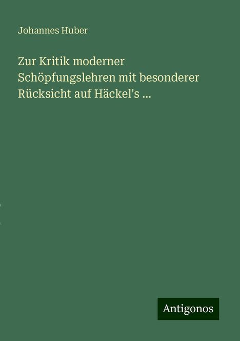 Johannes Huber: Zur Kritik moderner Schöpfungslehren mit besonderer Rücksicht auf Häckel's ..., Buch