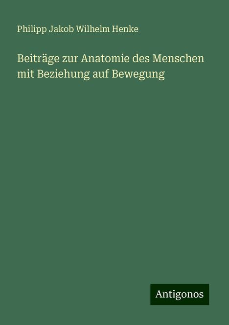 Philipp Jakob Wilhelm Henke: Beiträge zur Anatomie des Menschen mit Beziehung auf Bewegung, Buch